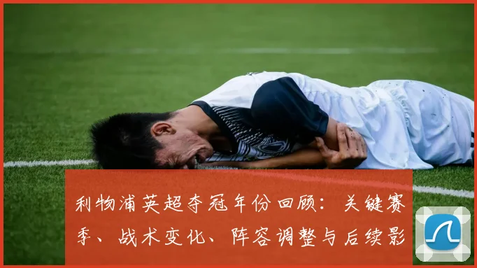 利物浦英超夺冠年份回顾：关键赛季、战术变化、阵容调整与后续影响